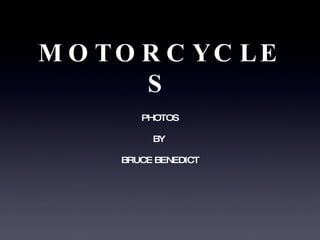 MOTORCYCLES PHOTOS BY  BRUCE BENEDICT 