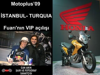 CAN AKIN ŞAİR VE FOTOĞRAF SANATÇISI Motoplus’09  İSTANBUL- TURQUIA Fuarı'nın VIP açılışı 