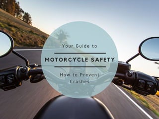 MOTORCYCLE SAFETY
Your Guide to
How to Prevent
Crashes
 