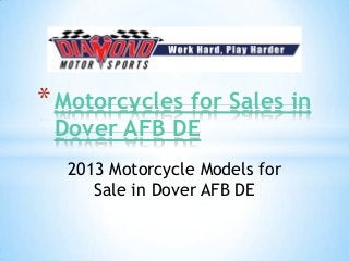 * Motorcycles for Sales in
 Dover AFB DE
  2013 Motorcycle Models for
     Sale in Dover AFB DE
 