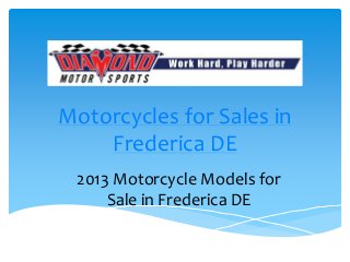 Motorcycles for Sales in
    Frederica DE
 2013 Motorcycle Models for
     Sale in Frederica DE
 