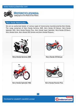 Hero Honda Motorcycles:

We are an authorized dealer of various types of motorcycles manufactured by Hero Honda.
The range...