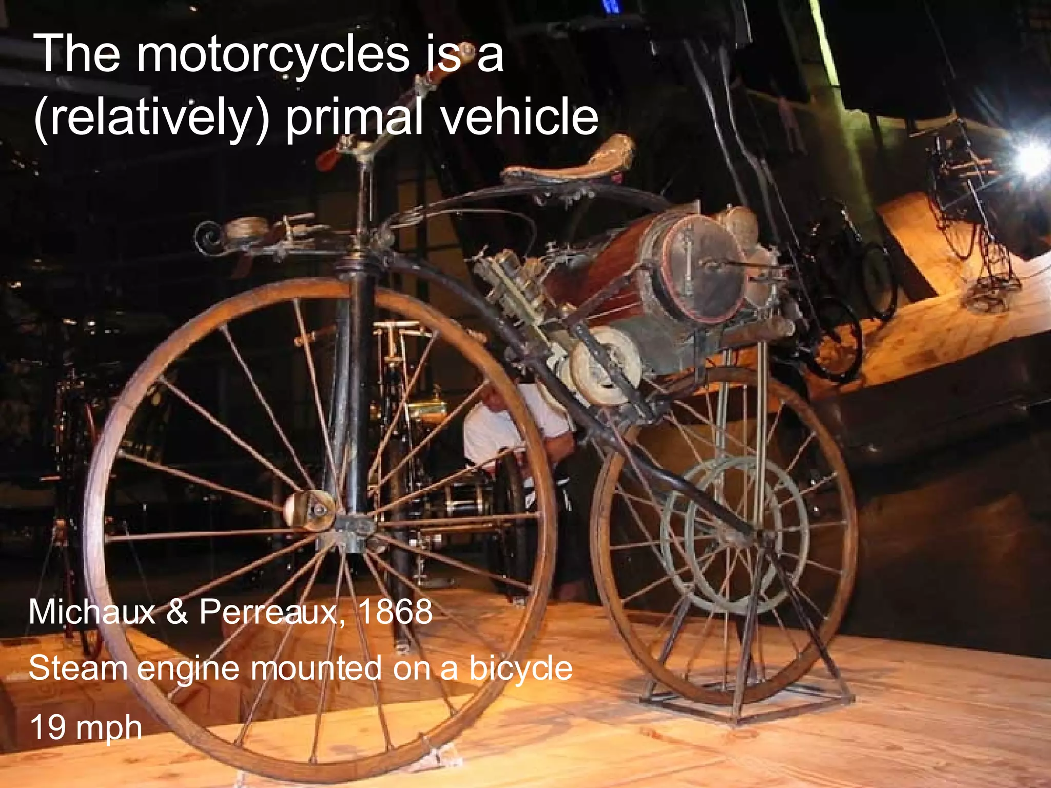 Michaux & Perreaux, 1868 19 mph Steam engine mounted on a bicycle The motorcycles is a  (relatively) primal vehicle 