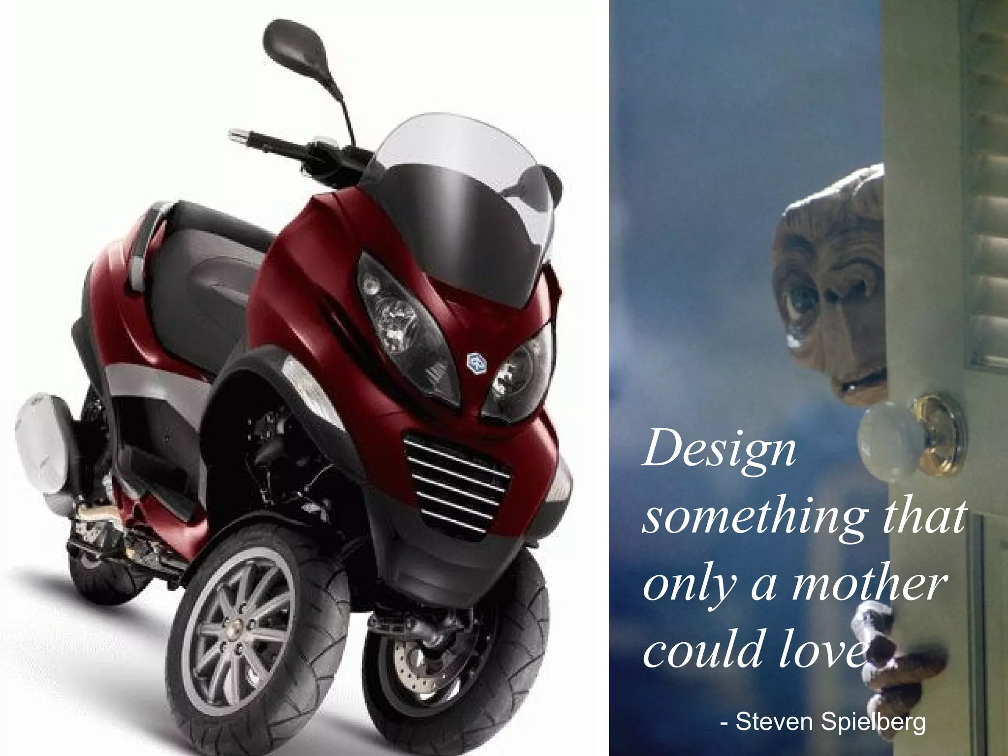 something that only a moter could love   - Steven Spielberg Design something that only a mother could love   - Steven Spielberg 