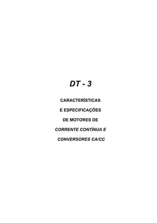 DT - 3
  CARACTERÍSTICAS

 E ESPECIFICAÇÕES

  DE MOTORES DE

CORRENTE CONTÍNUA E

CONVERSORES CA/CC
 