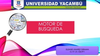 ELEANIS LINAREZ GRIMAN
C.I V- 21.126.971
MOTOR DE
BUSQUEDA
 