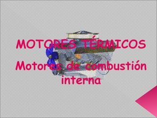 MOTORES TÉRMICOS Motores de combustión interna 