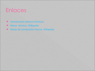 Enlaces Animaciones motores térmicos   Motor  térmico. Wikipedia   Motor de combustión interna. Wikipedia   