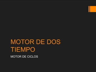 MOTOR DE DOS
TIEMPO
MOTOR DE CICLOS
 