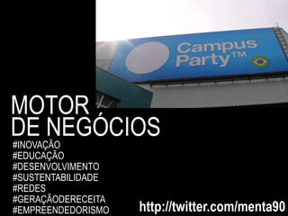 MOTOR  DE NEGÓCIOS #INOVAÇÃO #EDUCAÇÃO #DESENVOLVIMENTO #SUSTENTABILIDADE #REDES #GERAÇÃODERECEITA #EMPREENDEDORISMO http://twitter.com/menta90 