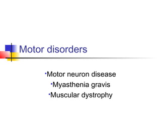 Motor disorders
Motor neuron disease
Myasthenia gravis
Muscular dystrophy
 