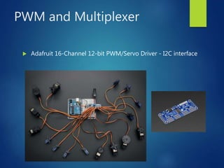 PWM and Multiplexer
 Adafruit 16-Channel 12-bit PWM/Servo Driver - I2C interface
 