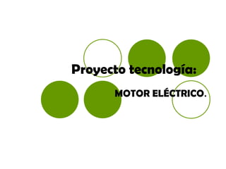 Proyecto tecnología:  MOTOR ELÉCTRICO . 