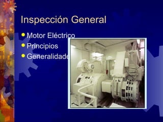 Inspección General
 Motor

Eléctrico
 Principios
 Generalidades

 