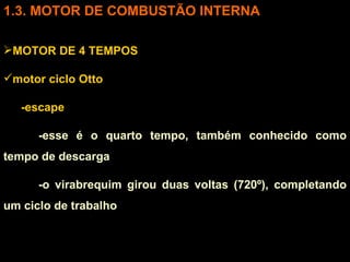 3. MOTOR DE COMBUSTÃO INTERNA MOTOR DE 4 TEMPOS motor ciclo Otto -escape  -esse é o quarto tempo, também conhecido como tempo de descarga  -o virabrequim girou duas voltas (720º), completando um ciclo de trabalho 