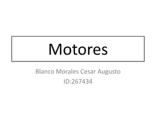 Motores
Blanco Morales Cesar Augusto
        ID:267434
 