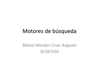 Motores de búsqueda

Blanco Morales Cesar Augusto
        ID:267434
 