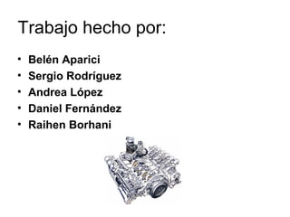 Trabajo hecho por:
•   Belén Aparici
•   Sergio Rodríguez
•   Andrea López
•   Daniel Fernández
•   Raihen Borhani
 