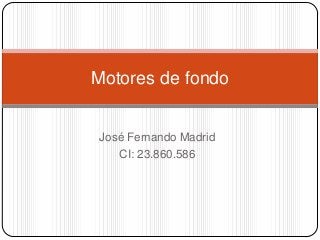 Motores de fondo

José Fernando Madrid
CI: 23.860.586

 
