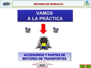 VAMOS
A LA PRÁCTICA
MOTORES DE VEHÍCULOSMOTORES DE VEHÍCULOS
ACCESORIOS Y PARTES DEACCESORIOS Y PARTES DE
MOTORES DE TRANSPORTESMOTORES DE TRANSPORTES
ACCESORIOS Y PARTES DEACCESORIOS Y PARTES DE
MOTORES DE TRANSPORTESMOTORES DE TRANSPORTES
 