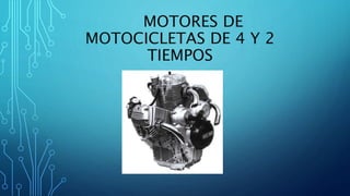 MOTORES DE
MOTOCICLETAS DE 4 Y 2
TIEMPOS
 