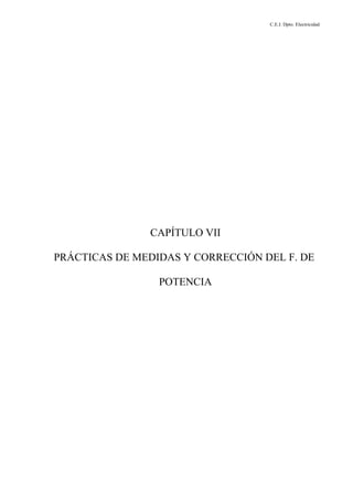 C.E.I. Dpto. Electricidad
CAPÍTULO VII
PRÁCTICAS DE MEDIDAS Y CORRECCIÓN DEL F. DE
POTENCIA
 