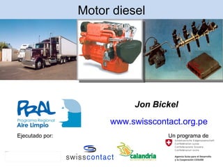Motor diesel




                                       Jon Bickel
                                  www.swisscontact.org.pe
            Ejecutado por:                     Un programa de

18 Imagen
 