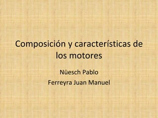 Composición y características de los motores Nüesch Pablo Ferreyra Juan Manuel 