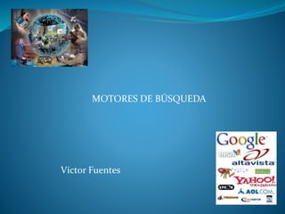 MOTORES DE BÚSQUEDA
Víctor Fuentes
 