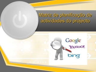 Matriz de planificação de 
actividades do projecto 
 