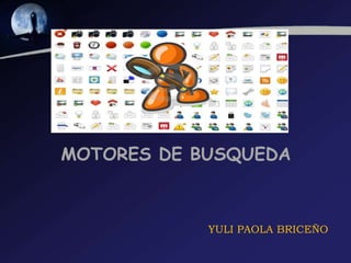 MOTORES DE BUSQUEDA



            YULI PAOLA BRICEÑO
 