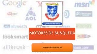 Linda Yelitza Garcia De Lima
MOTORES DE BUSQUEDA
 