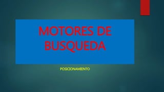 MOTORES DE
BUSQUEDA
POSICIONAMIENTO
 