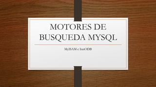 MOTORES DE
BUSQUEDA MYSQL
MyISAM e InnODB
 