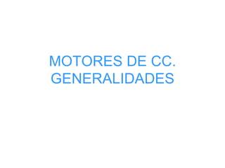 MOTORES DE CC.
GENERALIDADES
 