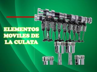 ELEMENTOS
MOVILES DE
LA CULATA
 