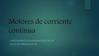 Motores de corriente
continua
MANTENIMIENTO DE MAQUINAS ELÉCTRICAS
FICHA DE APRENDIZAJE #4
 