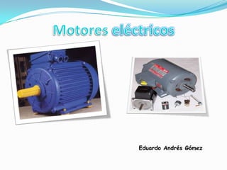 Motores eléctricos Eduardo Andrés Gómez 
