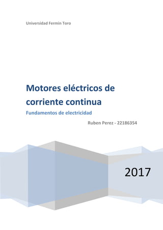 Universidad Fermin Toro
2017
Motores eléctricos de
corriente continua
Fundamentos de electricidad
Ruben Perez - 22186354
 