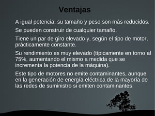 Ventajas A igual  potencia , su tamaño y peso son más reducidos. 