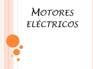 MOTORES
ELÉCTRICOS
 