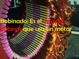Bobinado: Es el tipo de
bobinas que usa un motor

 