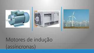 Motores de indução
(assíncronas)
 