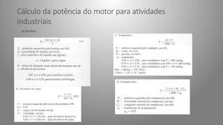 Cálculo da potência do motor para atividades
industriais
A) Bombas
 