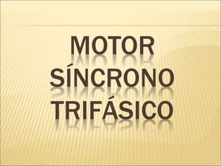 MOTOR
SÍNCRONO
TRIFÁSICO
 