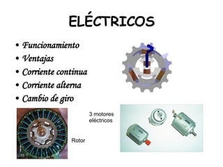 ELÉCTRICOS Funcionamiento Ventajas Corriente continua Corriente alterna Cambio de giro 3 motores eléctricos Rotor