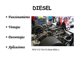 DIESEL Funcionamiento Ventajas Desventajas Aplicaciones R10 V12 Tdi 5.5 litros 650c.v. 