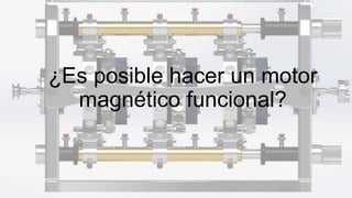 ¿Es posible hacer un motor
magnético funcional?
 