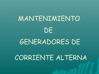 GENERADORES DE
CORRIENTE ALTERNA
MANTENIMIENTO
DE
 
