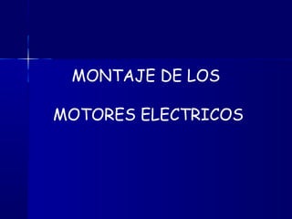 MONTAJE DE LOS
MOTORES ELECTRICOS
 